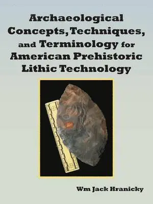 Wm Jack Hranicky - Archaeological Concepts, Techniques, and Terminology for American Prehistoric Lithic Technology, Häftad. Tillgänglighet: Lägg i varukorg