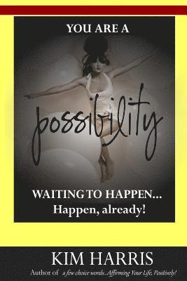 Kim Harris - You Are a Possibility Waiting to Happen...Happen, Already!, Häftad