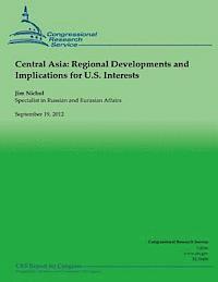 Central Asia: Regional Deveopments and Implications for U.S. Interests