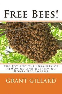 Grant F. C. Gillard - Free Bees!: The Joy and the Insanity of Removing and Retrieving Honey Bee Swarms, Häftad. Tillgänglighet: Lägg i varukorg
