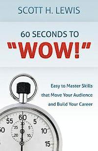 Scott H. Lewis - 60 Seconds to "Wow!": Easy to Master Skills that Move Your Audience and Build Your Career, Häftad. Tillgänglighet: Lägg i varukorg