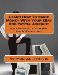 Morgan Johnson - Learn How To Make Money With Your eBay And PayPal Account: Make Money With Your eBay And PayPal Account, Häftad. Tillgänglighet: Lägg i varukorg