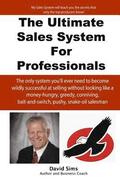 The Ultimate Sales System For Professionals: The only system you'll ever need to become wildly successful at selling without looking like a money-hung