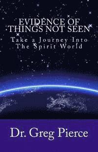 Greg Pierce - Evidence Of Things Not Seen: How to Venture Into The Spirit World, Häftad
