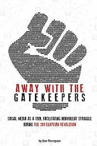 Dan Thompson - Away with the Gatekeepers: Social Media as a Tool Facilitating Nonviolent Struggle During the 2011 Egyptian Revolution, Häftad