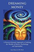 Dreaming Money: A Process-Oreinted Approach to Unifying the Worlds of Money, Psychology, and Spirituality