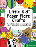 Little Kid Paper Plate Crafts: The Definitive Guide to Creating Great Paper Plate Projects for Kids 2 and Up