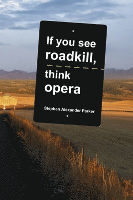 Stephan Alexander Parker - If you see roadkill, think opera, Häftad. Tillgänglighet: Lägg i varukorg