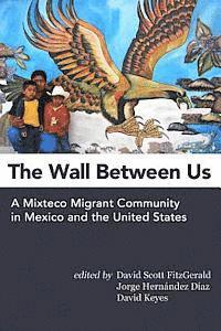 Jorge Hernandez Diaz, David Keyes - The Wall Between Us: A Mixteco Migrant Community in Mexico and the United States, Häftad. Tillgänglighet: Lägg i varukorg