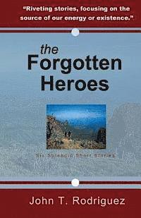 John Rodriguez - The Forgotten Heroes: Six Splendid Short Stories, Häftad