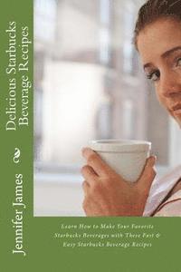 Jennifer James - Delicious Starbucks Beverage Recipes: Learn How to Make Your Favorite Starbucks Beverages with These Fast & Easy Starbucks Beverage Recipes, Häftad. Tillgänglighet: Lägg i varukorg