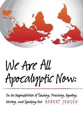 Robert Jensen - We Are All Apocalyptic Now: On the Responsibilities of Teaching, Preaching, Reporting, Writing, and Speaking Out, Häftad. Tillgänglighet: Lägg i varukorg