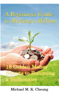 Michael Cheung - A Beginners Guide to Making a Million: 16 Golden Money Secrets to Becoming a Millionaire, Häftad. Tillgänglighet: Lägg i varukorg