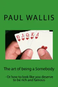 Paul Wallis - The art of being a Somebody: - Or how to look like you deserve to be rich and famo, Häftad. Tillgänglighet: Lägg i varukorg