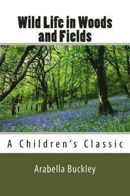 Arabella Buckley - Wild Life in Woods and Fields, Häftad