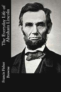 Francis Fisher Browne - The Everyday Life of Abraham Lincoln, Häftad