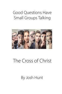 Josh Hunt - Good Questions Have Small Groups Talking -- The Cross of Christ: The Cross of Christ, Häftad. Tillgänglighet: Lägg i varukorg