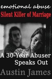 Emotional Abuse Silent Killer of Marriage - A Recovering Abuser Speaks Out