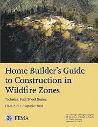 Federal Emergency Management Agency, U. S. Department of Homeland Security - Home Builder's Guide to Construction in Wildfire Zones (Technical Fact Sheet Series - FEMA P-737 / September 2008), Häftad. Tillgänglighet: Lägg i varukorg