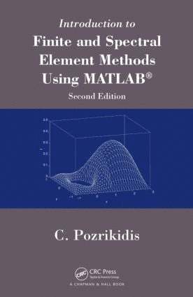 Introduction to Finite and Spectral Element Methods Using MATLAB by Constantine Pozrikidis