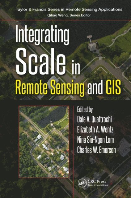 Charles W. Emerson, Nina Siu-Ngan Lam, Elizabeth Wentz, Dale A. Quattrochi - Integrating Scale in Remote Sensing and GIS, E-bok