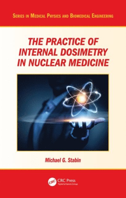 Michael G. Stabin - Practice of Internal Dosimetry in Nuclear Medicine, E-bok