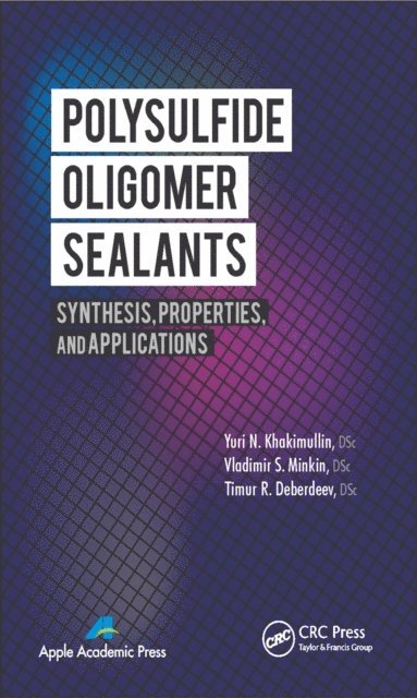 Timur R. Deberdeev, Vladimir S. Minkin, Yuri N. Khakimullin, Gennady E. Zaikov - Polysulfide Oligomer Sealants, E-bok