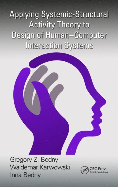 Inna Bedny, Waldemar Karwowski, Gregory Z. Bedny - Applying Systemic-Structural Activity Theory to Design of Human-Computer Interaction Systems, E-bok