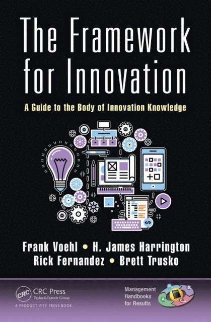 Brett Trusko, Rick Fernandez, H. James Harrington, Frank Voehl - Framework for Innovation, E-bok