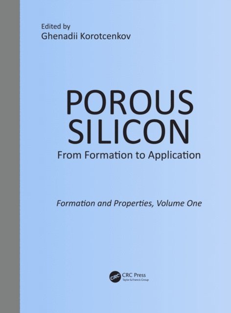 Ghenadii Korotcenkov - Porous Silicon: From Formation to Application: Formation and Properties, Volume One, E-bok
