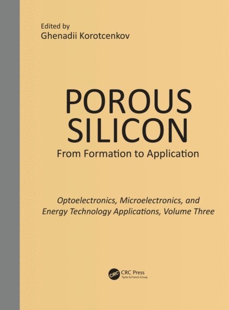 Ghenadii Korotcenkov - Porous Silicon: From Formation to Applications: Optoelectronics, Microelectronics, and Energy Technology Applications, Volume Three, E-bok