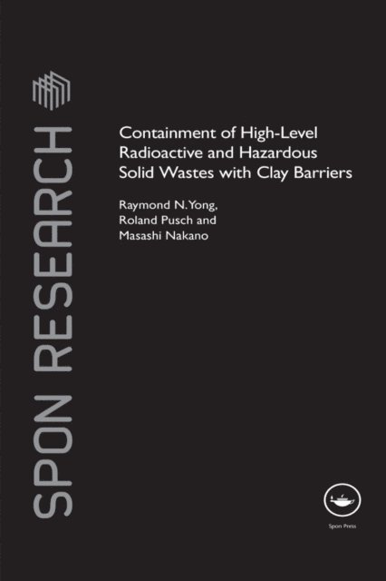 Masashi Nakano, Roland Pusch, Raymond N. Yong - Containment of High-Level Radioactive and Hazardous Solid Wastes with Clay Barriers, E-bok