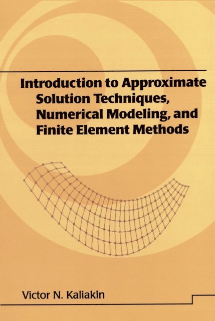 Victor N. Kaliakin - Introduction to Approximate Solution Techniques, Numerical Modeling, and Finite Element Methods, E-bok