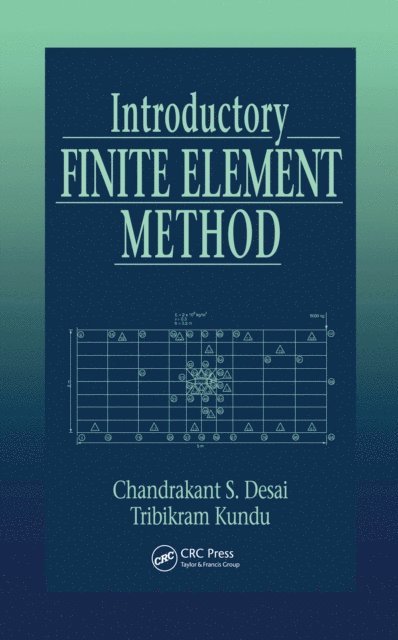 Tribikram Kundu, Chandrakant S. Desai - Introductory Finite Element Method, E-bok