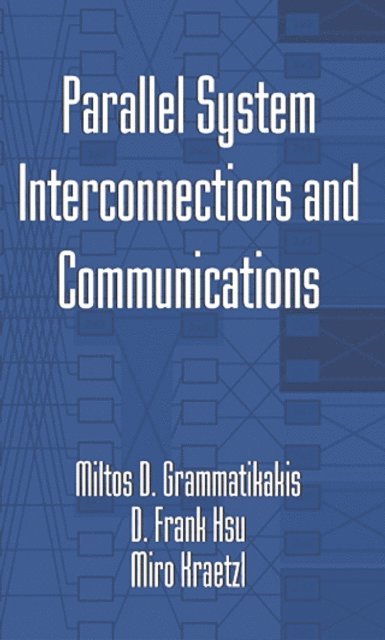 Miroslav Kraetzl, D. Frank Hsu, Miltos D. Grammatikakis - Parallel System Interconnections and Communications, E-bok