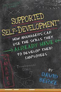 Supported Self-Development: How Managers Can Use the Skills They Already Have To Develop Their Employees