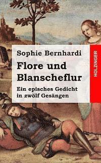 Sophie Bernhardi - Flore und Blanscheflur: Ein episches Gedicht in zwölf Gesängen, Häftad