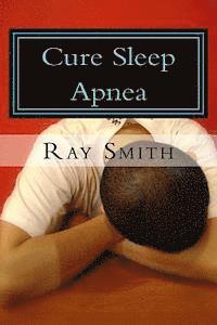 Ray Smith - Cure Sleep Apnea: Everything About Sleep Apnea And Sleep Apnea Treatment, Häftad. Tillgänglighet: Lägg i varukorg