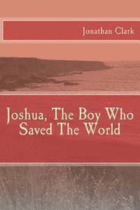 Jonathan Clark - Joshua, The Boy Who Saved The World, Häftad. Tillgänglighet: Lägg i varukorg