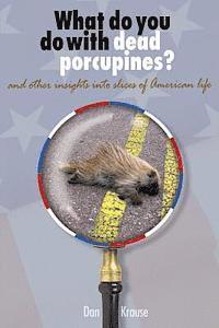 Dan Krause - What Do You Do With Dead Porcupines?: and other insights on slices of the American life., Häftad. Tillgänglighet: Lägg i varukorg