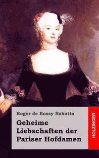 Roger De Bussy Rabutin - Geheime Liebschaften der Pariser Hofdamen: (Histoire amoureuse des Gaules), Häftad