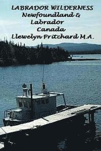 Llewelyn Pritchard - Labrador Wilderness, Newfoundland and Labrador, Canada: Refresh your body, mind and soul., Häftad. Tillgänglighet: Lägg i varukorg