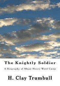 H. Clay Trumbull - The Knightly Soldier: A Biography of Major Henry Ward Camp, Häftad. Tillgänglighet: Lägg i varukorg
