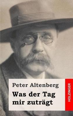 Peter Altenberg - Was der Tag mir zuträgt, Häftad. Tillgänglighet: Lägg i varukorg