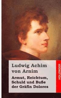 Ludwig Achim Von Arnim - Armut, Reichtum, Schuld und Buße der Gräfin Dolores: Eine wahre Geschichte zur lehrreichen Unterhaltung armer Fräulein, Häftad. Tillgänglighet: Lägg i varukorg