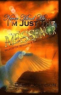 Doris Johnson - Never Mind Me... I'm Just The MESSENGER: Words Of Wisdom & Encouragement, Häftad. Tillgänglighet: Lägg i varukorg