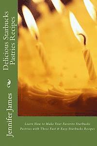 Jennifer James - Delicious Starbucks Pastries Recipes: Learn How to Make Your Favorite Starbucks Pastries with These Fast & Easy Starbucks Recipes, Häftad. Tillgänglighet: Lägg i varukorg