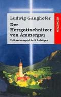 Der Herrgottschnitzer von Ammergau: Volksschauspiel in 5 Aufzgen