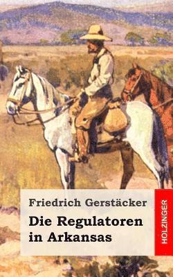 Friedrich Gerstacker - Die Regulatoren in Arkansas: Aus dem Waldleben Amerikas, Häftad. Tillgänglighet: Lägg i varukorg