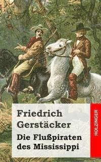 Friedrich Gerstacker - Die Flußpiraten des Mississippi: Aus dem Waldleben Amerikas, Häftad. Tillgänglighet: Lägg i varukorg